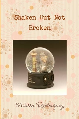 Shaken but not Broken by Rodriguez, Melissa