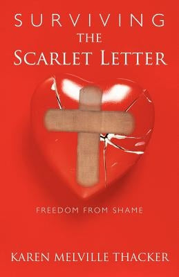 Surviving the Scarlet Letter: Freedom from Shame by Thacker, Karen Melville
