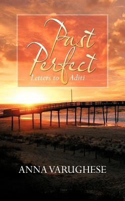 Past Perfect: Letters to Aditi by Varughese, Anna
