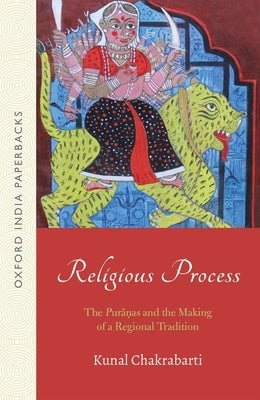 Religious Process: The Puranas and the Making of a Regional Tradition (Oip) by Chakrabarti, Kunal