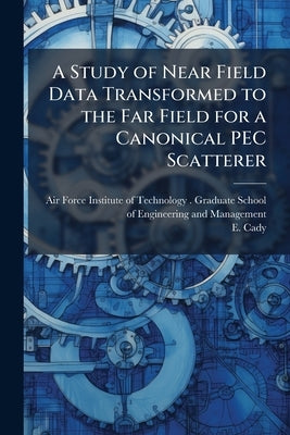 A Study of Near Field Data Transformed to the Far Field for a Canonical PEC Scatterer by Air Force Institute of Technology (U S )