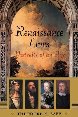 Renaissance Lives: Portraits of an Age by Raab, Theodore