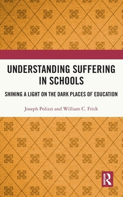 Understanding Suffering in Schools: Shining a Light on the Dark Places of Education by Polizzi, Joseph