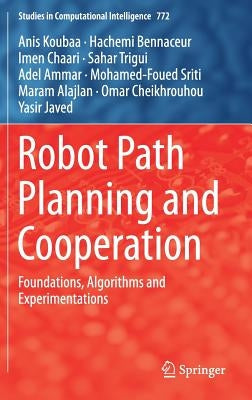 Robot Path Planning and Cooperation: Foundations, Algorithms and Experimentations by Koubaa, Anis