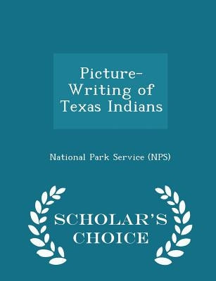 Picture-Writing of Texas Indians - Scholar's Choice Edition by National Park Service (Nps)