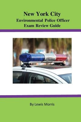 New York City Environmental Police Officer Exam Review Guide by Morris, Lewis