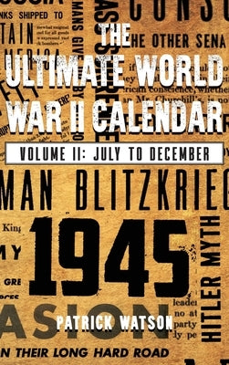 The Ultimate World War II Calendar: Volume II: July to December by Watson, Patrick