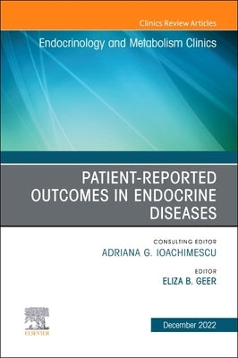 Patient-Reported Outcomes in Endocrine Diseases, an Issue of Endocrinology and Metabolism Clinics of North America: Volume 51-4 by Geer, Eliza B.