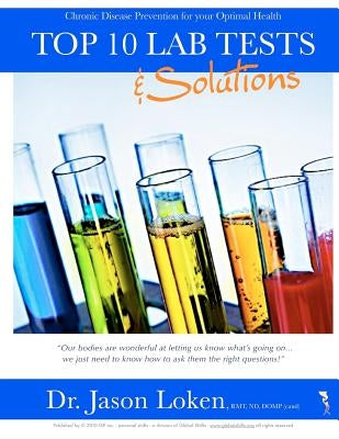 Top 10 Lab Tests and Solutions: Chronic disease prevention for your optimal health by Loken Nd, Jason