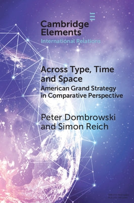 Across Type, Time and Space: American Grand Strategy in Comparative Perspective by Dombrowski, Peter
