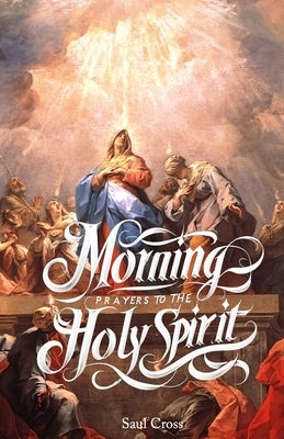 Morning Prayers to The Holy Spirit by Cross, Saul