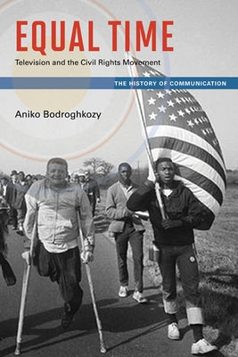 Equal Time: Television and the Civil Rights Movement by Bodroghkozy, Aniko