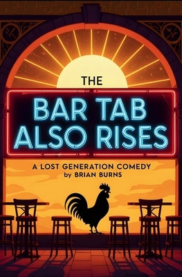 The Bar Tab Also Rises: A Lost Generation Comedy by Burns, Brian