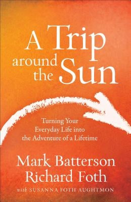 A Trip Around the Sun: Turning Your Everyday Life Into the Adventure of a Lifetime by Batterson, Mark