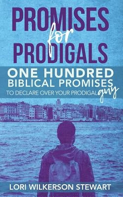 Promises for Prodigals: One Hundred Biblical Promises to Declare Over Your Prodigal Guy by Wilkerson Stewart, Lori