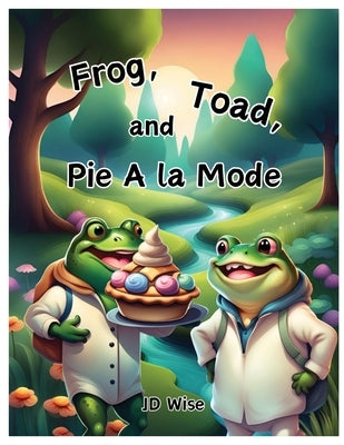 Frog, Toad, and Pie A la Mode by Wise, Jd