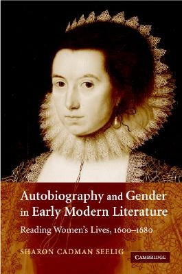 Autobiography and Gender in Early Modern Literature by Seelig, Sharon Cadman