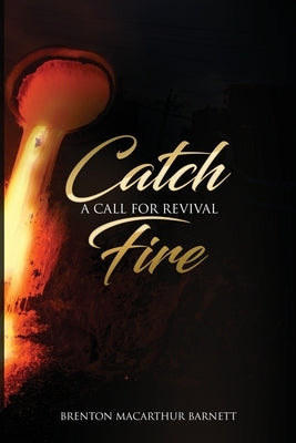 Catch Fire: A Call for Revival by Barnett, Brenton MacArthur