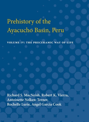 Prehistory of the Ayacucho Basin, Peru: Volume IV: The Preceramic Way of Life by MacNeish, Richard S.