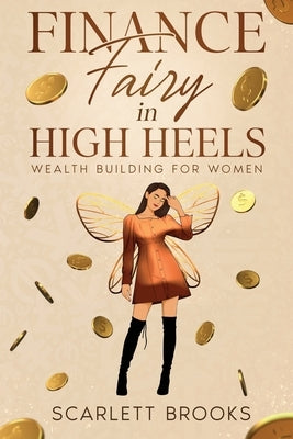 Finance Fairy in High Heels: Wealth Building for Women by Brooks, Scarlett