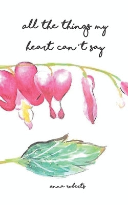 All The Things My Heart Can't Say by Roberts, Anna