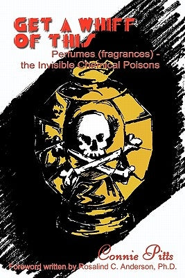 Get a Whiff of This: Perfumes (fragrances) - the Invisible Chemical Poisons by Pitts, Connie