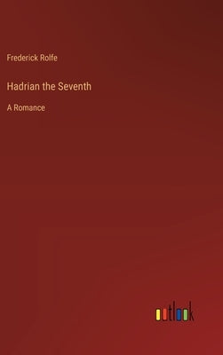 Hadrian the Seventh: A Romance by Rolfe, Frederick