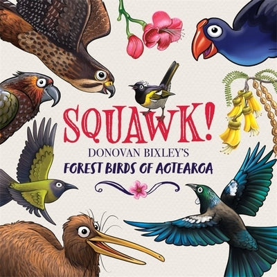 Squawk!: Donovan Bixley's Forest Birds of Aotearoa by Bixley, Donovan