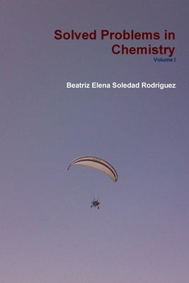 Solved Problems in Chemistry Volume I by Soledad Rodríguez, Beatriz Elena