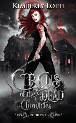 Circus of the Dead Chronicles Book 1 by Loth, Kimberly