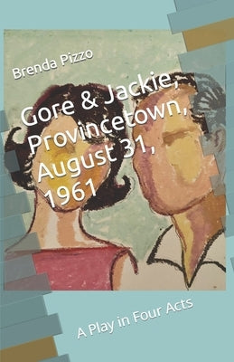 Gore & Jackie, Provincetown, August 31, 1961: A Play in Four Acts by Pizzo, Brenda