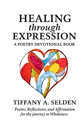 Healing Through Expression: A Poetry Devotional Book by Selden, Tiffany A.