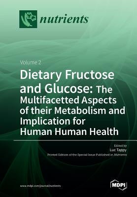 Dietary Fructose and Glucose: The Multifacetted Aspects of Their Metabolism and Implication for Human Health: Volume 2 by Tappy, Luc