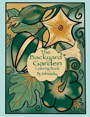 The Backyard Garden: Coloring Book by Mahaffey, Jodi