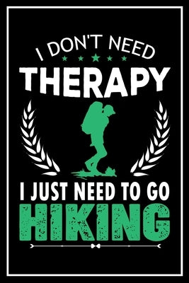 I Don't Need Therapy I Just Need to go Hiking: 120 Pages 6x9 Funny Camping, Mountaineering & Adventure Gifts by Publishing, Hiking Lover