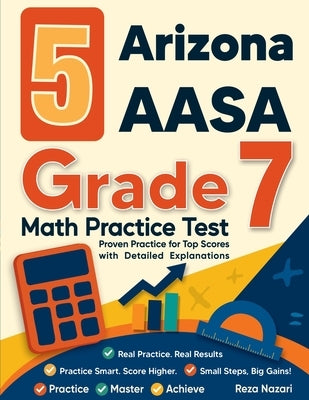 5 Arizona AASA Grade 7 Math Practice Tests: Proven Practice for Top Scores with Detailed Explanations by Nazari, Reza