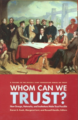 Whom Can We Trust?: How Groups, Networks, and Institutions Make Trust Possible by Cook, Karen S.