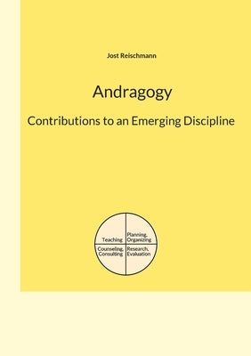 Andragogy: Contributions to an Emerging Discipline by Reischmann, Jost