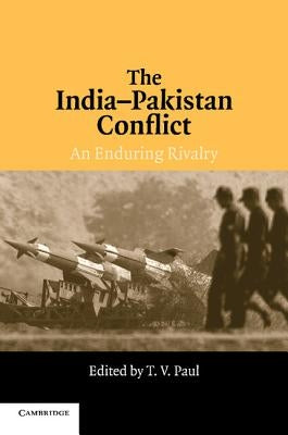 The India-Pakistan Conflict: An Enduring Rivalry by Paul, T. V.