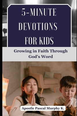 5-Minute Devotions for Kids: Growing in Faith Through God's Word by Murphy K., Apostle Pascal