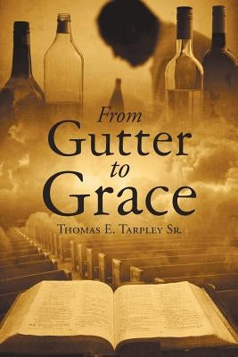 From Gutter to Grace by Tarpley Sr, Thomas E.