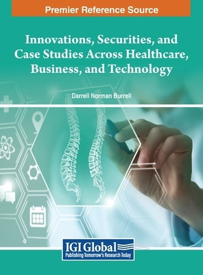 Innovations, Securities, and Case Studies Across Healthcare, Business, and Technology by Burrell, Darrell Norman