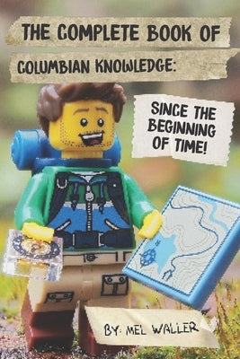 The Complete Book Of Columbian Knowledge: Since Before the Beginning of Time! by Waller, Mel