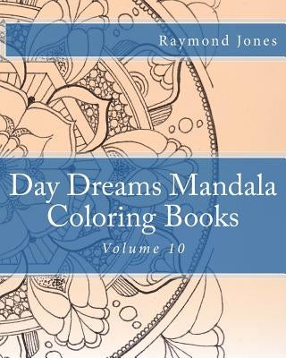 Day Dreams Mandala Coloring Books: Volume 10 by Jones, Raymond J.