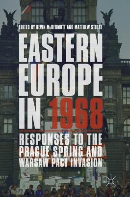 Eastern Europe in 1968: Responses to the Prague Spring and Warsaw Pact Invasion by McDermott, Kevin