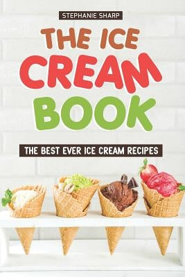 The Ice Cream Book: The Best Ever Ice Cream Recipes by Sharp, Stephanie