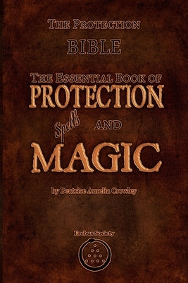 The Protection Bible - The Essential Book of Protection Spells and Magic by Crowley, Beatrice Aurelia
