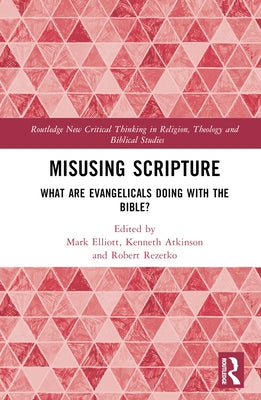 Misusing Scripture: What Are Evangelicals Doing with the Bible? by Elliott, Mark