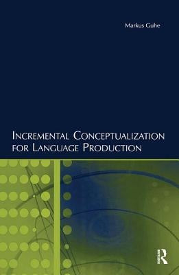 Incremental Conceptualization for Language Production by Guhe, Markus