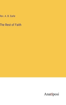 The Rest of Faith by Earle, A. B.